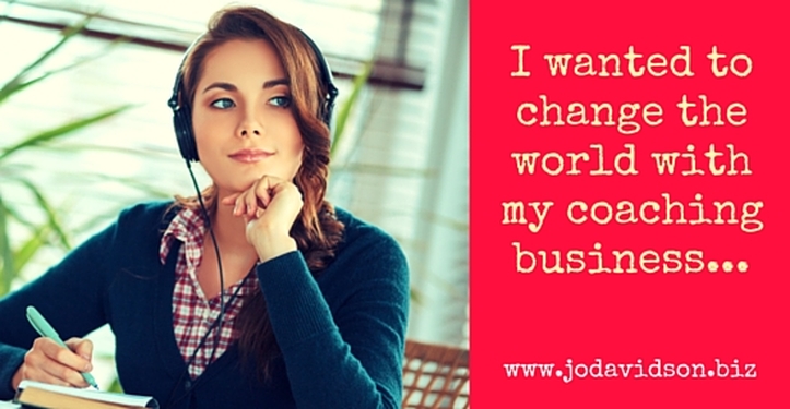 Jo Davidson Blog: I wanted to change the world with my coaching business