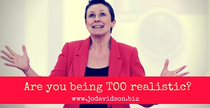 Jo Davidson Blog: Are you being too realistic?